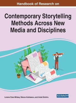 Handbook of Research on Contemporary Storytelling Methods Across New Media and Disciplines by Mihăeş, Lorena Clara