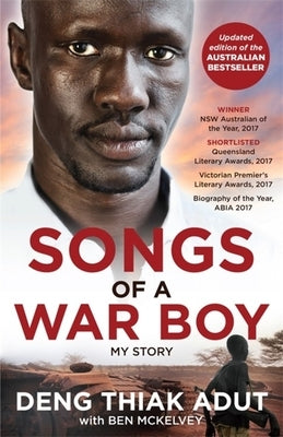 Songs of a War Boy: The Bestselling Biography of Deng Adut - A Child Soldier, Refugee and Man of Hope by McKelvey, Ben