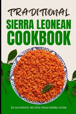 Traditional Sierra Leonean Cookbook: 50 Authentic Recipes from Sierra Leone by Baker, Ava
