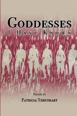 Goddesses I Have Known by Thrushart, Patricia