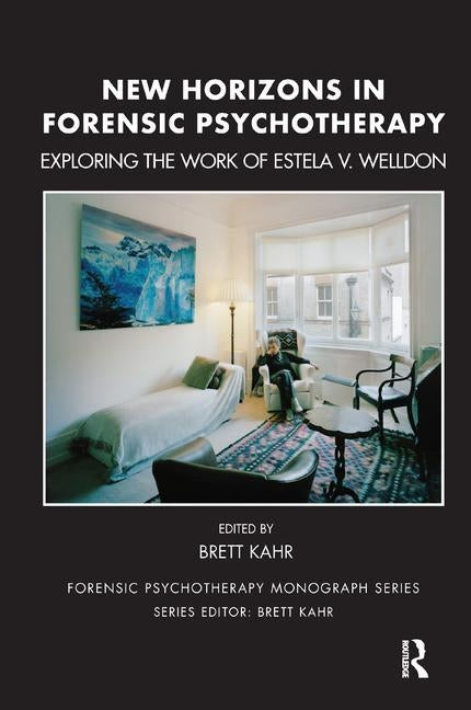 New Horizons in Forensic Psychotherapy: Exploring the Work of Estela V. Welldon by Kahr, Brett