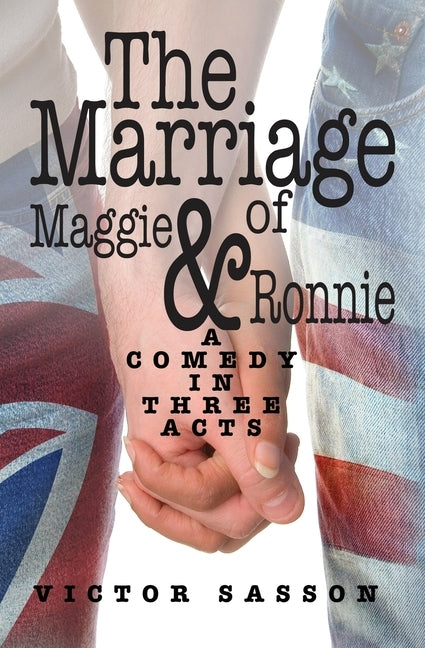 The Marriage of Maggie & Ronnie: A Comedy in Three Acts by Sasson, Victor