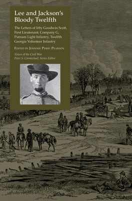 Lee and Jackson's Bloody Twelfth: The Letters of Irby Goodwin Scott, First Lieutenant, Company G, Putnam Light Infantry, Twelfth Georgia Volunteer Inf by Pearson, Johnnie Perry