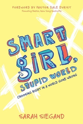 Smart Girl, Stupid World: Choosing Right in a World Gone Wrong by Williams, Lindsay