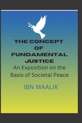 The Concept of Fundamental Justice: An Exposition on the Basis of Societal Peace by Abusakeenah, Ibn Maalik