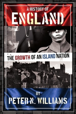 A History of England The Growth of an Island Nation by Williams, Peter N.