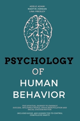 Psychology of Human Behavior: The Spiritual Journey to Embrace Success, Influence People, Avoid Manipulation and Racial Discrimination. Includes Gui by Adani, Adele