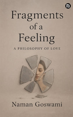 Fragments of a feeling A Philosophy of Love by Naman Goswami