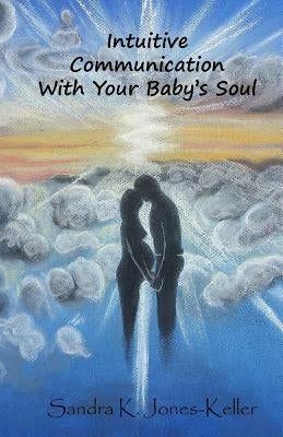 Intuitive Communication With Your Baby's Soul by Keller, Thomas C.