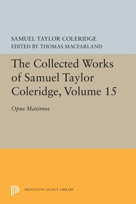 The Collected Works of Samuel Taylor Coleridge, Volume 15: Opus Maximum by Coleridge, Samuel Taylor