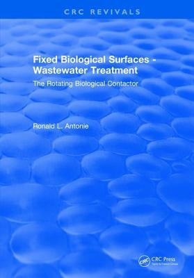Fixed Biological Surfaces - Wastewater Treatment: The Rotating Biological Contactor by Antonie, Ronald L.