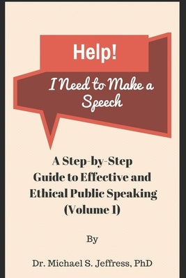 Help! I Need to Make a Speech: A Step-by-Step Guide to Effective and Ethical Public Speaking by Jeffress, Michael S.