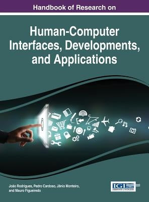 Handbook of Research on Human-Computer Interfaces, Developments, and Applications by Rodrigues, João