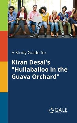 A Study Guide for Kiran Desai's "Hullaballoo in the Guava Orchard" by Gale, Cengage Learning