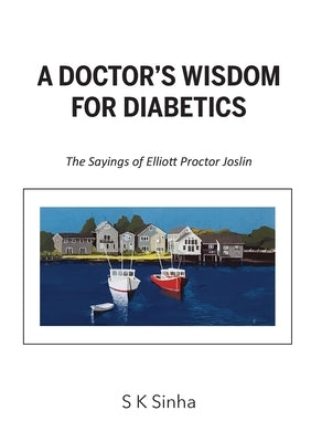 A Doctor's Wisdom for Diabetics: The Sayings of Elliott Proctor Joslin by Sinha, S. K.