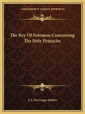 The Key of Solomon Concerning the Holy Pentacles by Mathers, S. L. MacGregor