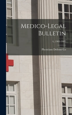 Medico-legal Bulletin; 4, (1905-1907) by Physicians Defense Co