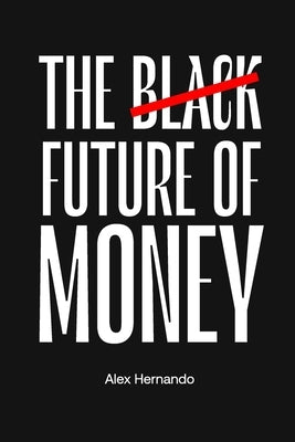 The Black Future of Money: All about the CBDC and cryptocurrencies by Hernando, Alex