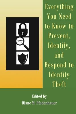 Everything You Need to Know to Prevent, Identify, and Respond to Identity Theft by Pfadenhauer, Diane M.