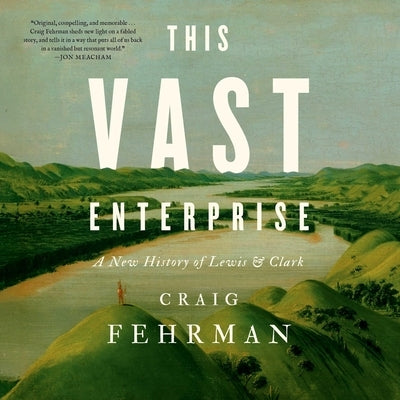 This Vast Enterprise: A New History of Lewis & Clark by Fehrman, Craig