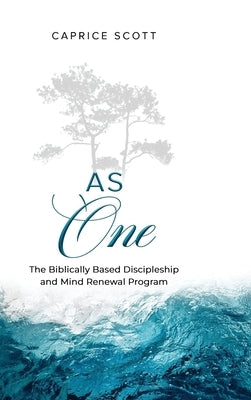 As One: The Biblically Based Discipleship & Mind Renewal Program by Scott, Caprice