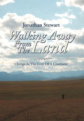 Walking Away from the Land: Change at the Crest of a Continent by Stewart, Jonathan