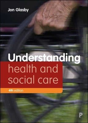 Understanding Health and Social Care (Fourth Edition) by Glasby, Jon