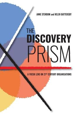 The Discovery Prism: A Fresh Lens on 21st Century Organisations by Stenbom, Anne