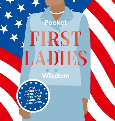 Pocket First Ladies Wisdom: Wise Words and Inspirational Ideas from America's First Ladies by Hardie Grant