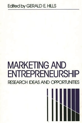 Marketing and Entrepreneurship: Research Ideas and Opportunities by Hills, Gerald E.