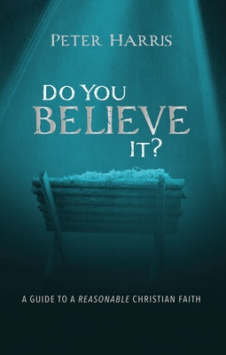 Do You Believe It?: A Guide to a Reasonable Christian Faith by Harris, Peter