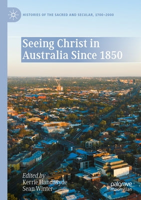 Seeing Christ in Australia Since 1850 by Handasyde, Kerrie