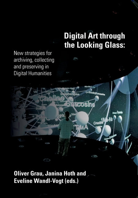 Digital Art through the Looking Glass: New strategies for archiving, collecting and preserving in digital humanities by Grau (Hg )., Oliver