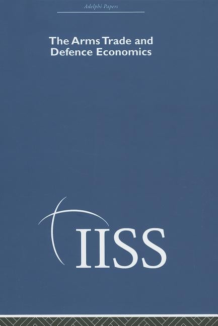 The Arms Trade & Defence Economics by Various