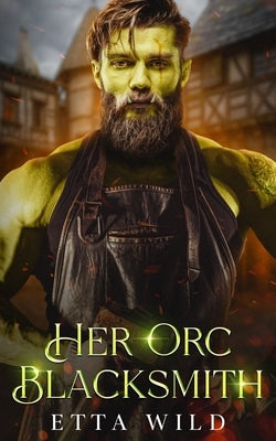 Her Orc Blacksmith: A Monster Fantasy Romance by Wild, Etta