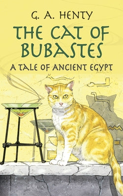 The Cat of Bubastes: A Tale of Ancient Egypt by Henty, G. A.