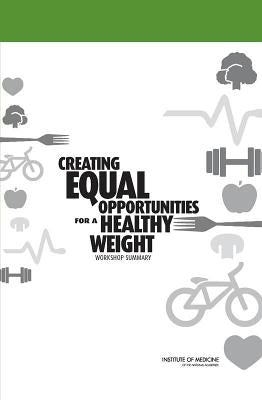 Creating Equal Opportunities for a Healthy Weight: Workshop Summary by Institute of Medicine