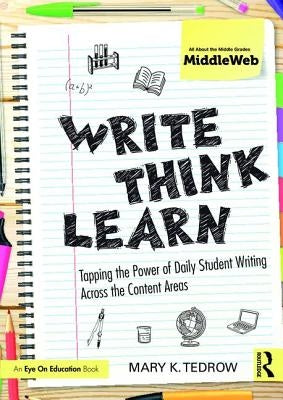 Write, Think, Learn: Tapping the Power of Daily Student Writing Across the Content Areas by Tedrow, Mary