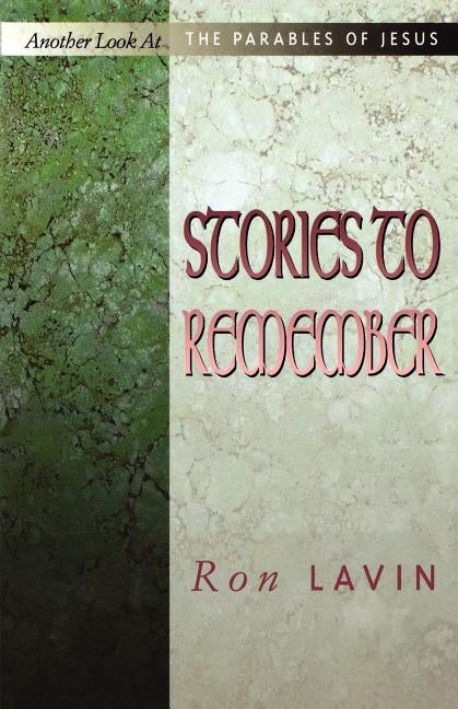 Stories to Remember: Another Look At The Parables Of Jesus by Lavin, Ron