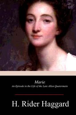 Marie: An Episode in the Life of the Late Allan Quatermain by Haggard, H. Rider