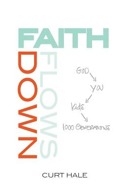 Faith Flows Down by Hale, Curt