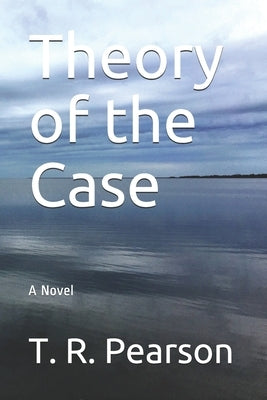 Theory of the Case by Pearson, T. R.