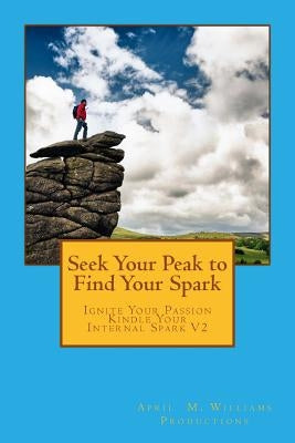 Seek Your Peak to Find Your Spark by Williams, April M.
