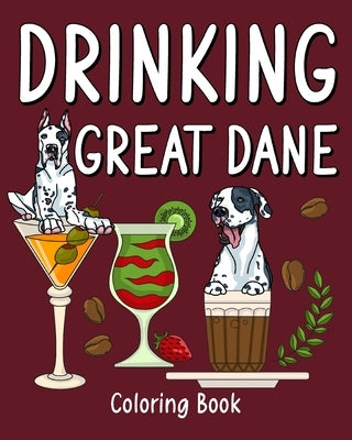 Drinking Great Dane Coloring Book: Animal Painting Pages with Many Coffee or Smoothie and Cocktail Drinks Recipes by Paperland
