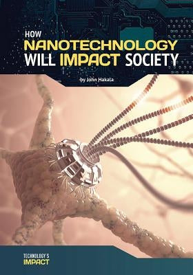 How Nanotechnology Will Impact Society by Hakala, John