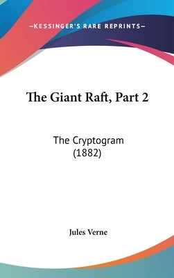 The Giant Raft, Part 2: The Cryptogram (1882) by Verne, Jules