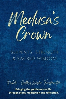 Medusa's Crown: Serpents, Strength & Sacred Wisdom by Goddess Wisdom Transformation, Nichole