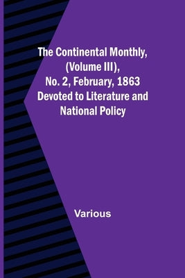 The Continental Monthly, (Volume III), No. 2, February, 1863; Devoted to Literature and National Policy. by Various