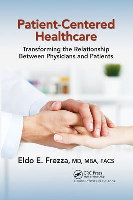 Patient-Centered Healthcare: Transforming the Relationship Between Physicians and Patients by Frezza, Eldo