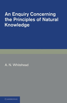 An Enquiry Concerning the Principles of Natural Knowledge by Whitehead, A. N.